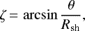 Mathematical equation: \begin{equation*}\zeta\,{=}\,\arcsin \frac{\theta}{R_{\textrm{sh}}}, \vspace*{-2pt}\end{equation*}