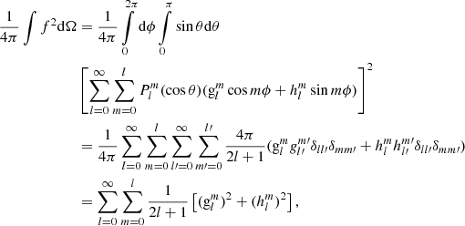 Mathematical equation: $$ \begin{aligned} \frac{1}{4\pi }\int f^2\mathrm{d} \Omega&=\frac{1}{4\pi }\int \limits _0^{2\pi }\mathrm{d} \phi \int \limits _0^{\pi }\sin \theta \mathrm{d} \theta \nonumber \\&\left[\sum \limits _{l=0}^{\infty }\sum \limits _{m=0}^lP_l^m (\cos \theta )(\mathrm{g}_l^m\cos m\phi +h_l^m\sin m\phi )\right]^2\nonumber \\&= \frac{1}{4\pi }\sum \limits _{l=0}^{\infty }\sum \limits _{m=0}^l\sum \limits _{l\prime =0}^{\infty }\sum \limits _{m\prime =0}^{l\prime }\frac{4\pi }{2l+1}(\mathrm{g}_l^mg_{l\prime }^{m\prime }\delta _{ll\prime }\delta _{mm\prime }+h_l^mh_{l\prime }^{m\prime }\delta _{ll\prime }\delta _{mm\prime })\nonumber \\&=\sum \limits _{l=0}^{\infty }\sum \limits _{m=0}^l\frac{1}{2l+1}\left[(\mathrm{g}_l^m)^2+(h_l^m)^2\right], \end{aligned} $$