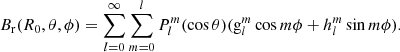 Mathematical equation: $$ \begin{aligned} B_{\rm r} (R_0,\theta ,\phi )=\sum \limits _{l=0}^{\infty }\sum \limits _{m=0}^{l}P_l^m (\cos \theta )(\mathrm{g}_l^m\cos m\phi +h_l^m\sin m\phi ). \end{aligned} $$