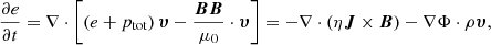Mathematical equation: $$ \begin{aligned} \dfrac{\partial e}{\partial t} = \nabla \cdot \left[ \left( e + p_{\rm tot} \right)\boldsymbol{\upsilon } - \dfrac{\boldsymbol{B}\boldsymbol{B}}{\mu _0}\cdot \boldsymbol{\upsilon } \right] = -\nabla \cdot \left( \eta \boldsymbol{J}\times \boldsymbol{B}\right) - \nabla \Phi \cdot \rho \boldsymbol{\upsilon }, \end{aligned} $$