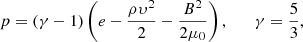 Mathematical equation: $$ \begin{aligned} p = (\gamma -1)\left( e-\dfrac{\rho \upsilon ^2}{2}-\dfrac{B^2}{2\mu _0}\right), \qquad \gamma = \dfrac{5}{3} ,\end{aligned} $$