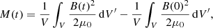 Mathematical equation: $$ \begin{aligned} M(t) = \dfrac{1}{V} \int _V \dfrac{B(t)^2}{2\mu _0}\,\mathrm{d}V^{\prime }- \dfrac{1}{V} \int _V \dfrac{B(0)^2}{2\mu _0}\,\mathrm{d}V^{\prime }, \end{aligned} $$