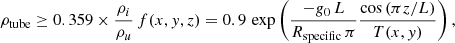 Mathematical equation: $$ \begin{aligned} \rho _{\rm tube} \ge 0.359 \times \dfrac{\rho _i}{\rho _u} \, f(x,{ y},z) = 0.9 \, \exp \left(\dfrac{-{g}_{0}\,L}{R_\mathrm{specific} \, \pi } \dfrac{\cos \left( \pi z/L \right)}{ T(x,{ y}) } \right) ,\end{aligned} $$