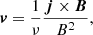 Mathematical equation: $$ \begin{aligned} \boldsymbol{v} = {\frac{1}{\nu }} {\frac{\boldsymbol{j} \times \boldsymbol{B}}{B^2}}, \end{aligned} $$