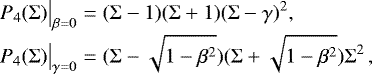 Mathematical equation: \begin{equation*} \begin{array}{@{}r@{\hskip3pt}c@{\hskip3pt}l@{}} P_4(\Sigma)\big|_{\beta=0} &=&\displaystyle (\Sigma-1)(\Sigma+1)(\Sigma-\gamma)^2, \\[4pt] P_4(\Sigma)\big|_{\gamma=0} &=&\displaystyle (\Sigma-\sqrt{1-\beta^2})(\Sigma+\sqrt{1-\beta^2})\Sigma^2\,, \end{array} \end{equation*}