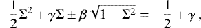 Mathematical equation: \begin{equation*} -\frac{1}{2}\Sigma^2 + \gamma\Sigma \pm \beta\sqrt{1-\Sigma^2} = -\frac{1}{2}+\gamma \,, \end{equation*}