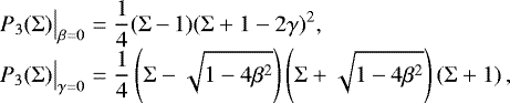 Mathematical equation: \begin{equation*} \begin{array}{@{}r@{\hskip3pt}c@{\hskip3pt}l@{}} P_3(\Sigma)\big|_{\beta=0} &=&\displaystyle \frac{1}{4}(\Sigma{\,-\,}1)(\Sigma+1-2\gamma)^2, \\[4pt] P_3(\Sigma)\big|_{\gamma=0} &=&\displaystyle \frac{1}{4}\left(\Sigma-\sqrt{1-4\beta^2}\right)\left(\Sigma+\sqrt{1-4\beta^2}\right)(\Sigma+1) \,, \end{array} \end{equation*}