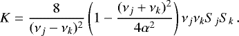 Mathematical equation: \begin{equation*} K = \frac{8}{(\nu_j-\nu_k)^2}\left(1-\frac{(\nu_j+\nu_k)^2}{4\alpha^2}\right)\nu_j\nu_kS_jS_k \,. \end{equation*}