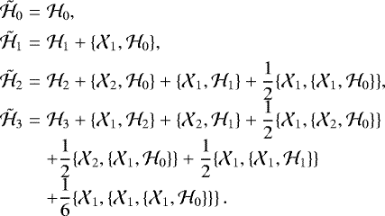 Mathematical equation: \begin{equation*} \begin{array}{@{}r@{\hskip3pt}c@{\hskip3pt}l@{}} \tilde{\mathcal{H}}_0 &=&\displaystyle \mathcal{H}_0, \\[4pt] \tilde{\mathcal{H}}_1 &=&\displaystyle \mathcal{H}_1 + \{\mathcal{X}_1,\mathcal{H}_0\}, \\[4pt] \tilde{\mathcal{H}}_2 &=&\displaystyle \mathcal{H}_2 + \{\mathcal{X}_2,\mathcal{H}_0\} + \{\mathcal{X}_1,\mathcal{H}_1\} + \frac{1}{2}\{\mathcal{X}_1,\{\mathcal{X}_1,\mathcal{H}_0\}\}, \\[4pt] \tilde{\mathcal{H}}_3 &=&\displaystyle \mathcal{H}_3 + \{\mathcal{X}_1,\mathcal{H}_2\} + \{\mathcal{X}_2,\mathcal{H}_1\} + \frac{1}{2}\{\mathcal{X}_1,\{\mathcal{X}_2,\mathcal{H}_0\}\} \\[4pt] &&\displaystyle+ \frac{1}{2}\{\mathcal{X}_2,\{\mathcal{X}_1,\mathcal{H}_0\}\} + \frac{1}{2}\{\mathcal{X}_1,\{\mathcal{X}_1,\mathcal{H}_1\}\} \\[4pt] &&\displaystyle+ \frac{1}{6}\{\mathcal{X}_1,\{\mathcal{X}_1,\{\mathcal{X}_1,\mathcal{H}_0\}\}\} \,. \end{array} \end{equation*}