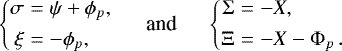 Mathematical equation: \begin{equation*} \left\{ \begin{array}{@{}r@{\hskip3pt}c@{\hskip3pt}l@{}} \sigma &=&\displaystyle \psi + \phi_p, \\[4pt] \xi &=&\displaystyle -\phi_p, \end{array} \right. \hspace{0.5cm}\text{and}\hspace{0.5cm} \left\{ \begin{array}{@{}r@{\hskip3pt}c@{\hskip3pt}l@{}} \Sigma &=&\displaystyle -X, \\[4pt] \Xi &=&\displaystyle -X-\Phi_p \,. \end{array} \right. \end{equation*}