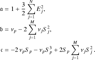 Mathematical equation: \begin{equation*} \begin{array}{@{}r@{\hskip3pt}c@{\hskip3pt}l@{}} \mathfrak{a} &=&\displaystyle 1+\frac{3}{2}\sum_{j=1}^N E_j^2, \\[4pt] \mathfrak{b} &=&\displaystyle \nu_p-2\sum_{j=1}^M \nu_jS_j^2, \\[4pt] \mathfrak{c} &=&\displaystyle - 2\,\nu_pS_p - \nu_pS_p^3 + 2S_p\sum_{j=1}^M \nu_jS_j^2 \,. \end{array} \end{equation*}