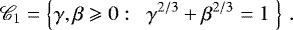 Mathematical equation: \begin{equation*}\mathscr{C}_1 = \left\{ \gamma,\beta\geqslant 0:\ \ \gamma^{2/3}+\beta^{2/3} = 1\ \right\} \,. \end{equation*}