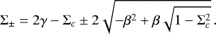 Mathematical equation: \begin{equation*}\Sigma_{\pm} = 2\gamma - \Sigma_c \pm 2\sqrt{ -\beta^2+\beta\sqrt{1-\Sigma_c^2} } \,. \end{equation*}