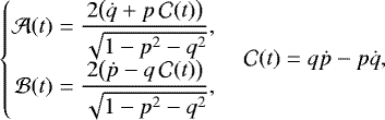 Mathematical equation: \begin{equation*} \left\{ \begin{array}{@{}r@{\hskip3pt}c@{\hskip3pt}l@{}} \mathcal{A}(t) &=&\displaystyle \frac{2\big(\dot{q}+p\,\mathcal{C}(t)\big)}{\sqrt{1-p^2-q^2}}, \\[4pt] \mathcal{B}(t) &=&\displaystyle \frac{2\big(\dot{p}-q\,\mathcal{C}(t)\big)}{\sqrt{1-p^2-q^2}}, \\ \end{array} \right. \quad \mathcal{C}(t) = q\dot{p}-p\dot{q}, \end{equation*}