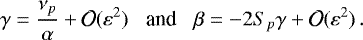 Mathematical equation: \begin{equation*}\gamma=\frac{\nu_p}{\alpha}+\mathcal{O}(\varepsilon^2) \hspace{0.3cm}\text{and}\hspace{0.3cm} \beta=-2S_p\gamma+\mathcal{O}(\varepsilon^2) \,. \end{equation*}