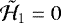 Mathematical equation: $\tilde{\mathcal{H}}_1=0$