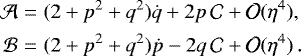 Mathematical equation: \begin{equation*}\begin{array}{@{}r@{\hskip3pt}c@{\hskip3pt}l@{}} \mathcal{A} &=&\displaystyle (2+p^2+q^2)\dot{q} + 2p\,\mathcal{C} + \mathcal{O}(\eta^4), \\[4pt] \mathcal{B} &=&\displaystyle (2+p^2+q^2)\dot{p} - 2q\,\mathcal{C} + \mathcal{O}(\eta^4)\,. \end{array} \end{equation*}