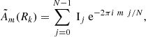 Mathematical equation: $$ \begin{aligned} \tilde{A}_m({R_k}) = \mathop \sum \limits _{j=0}^{{N}-1}~ \mathrm{I}_j~\mathrm{e}^{-2\pi i ~m ~j/N} , \end{aligned} $$