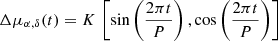 Mathematical equation: $$ \begin{aligned} \Delta \mu _{\alpha ,\delta }(t) = K \, \left[ \sin \left(\frac{2 \pi t}{P}\right) , \cos \left(\frac{2 \pi t}{P}\right) \right]\\ \end{aligned} $$