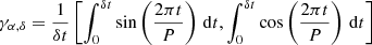 Mathematical equation: $$ \begin{aligned} \gamma _{\alpha ,\delta } = \frac{1}{\delta t} \left[ \int _{0}^{\delta t} \sin \left(\frac{2 \pi t}{P}\right) \,\mathrm{d}t, \int _{0}^{\delta t} \cos \left(\frac{2 \pi t}{P}\right) \,\mathrm{d}t \right] \end{aligned} $$