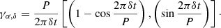 Mathematical equation: $$ \begin{aligned} \gamma _{\alpha ,\delta } = \frac{P}{2 \pi \delta t} \left[ \left(1 - \cos \frac{2 \pi \delta t}{P}\right), \left( \sin \frac{2 \pi \delta t}{P}\right) \right]\cdot \end{aligned} $$