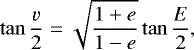 Mathematical equation: \begin{equation*}\tan \frac{v}{2} = \sqrt{\frac{1+e}{1-e}} \tan \frac{E}{2}, \end{equation*}