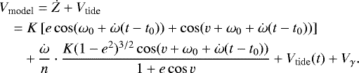 Mathematical equation: \begin{eqnarray*}&&\hspace*{-6pt}V_{\textrm{model}} = \dot{Z} + V_{\textrm{tide}}\nonumber\\ &&\hspace*{-6pt}\quad = K \left[e \cos (\omega_0 + \dot{\omega}(t-t_0)) + \cos(v+\omega_0 + \dot{\omega} (t-t_0)) \right]\nonumber\\ &&\hspace*{-6pt}\quad\;\;\; +\,\frac{\dot{\omega}}{n} \cdot\frac{K (1-e^2)^{3/2} \cos(v + \omega_0 + \dot{\omega}(t-t_0))}{ 1 + e \cos v} + V_{\mathrm{tide}} (t) + V_{\gamma}.\nonumber\\ \vspace*{-8pt}\end{eqnarray*}