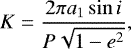 Mathematical equation: \begin{equation*}K = \frac{2 \pi a_1 \sin i }{P \sqrt{1-e^2}}, \end{equation*}
