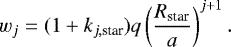 Mathematical equation: \begin{equation*}w_j = (1+k_{j,\textrm{star}}) q \left(\frac{R_{\textrm{star}}}{a} \right)^{j+1}. \end{equation*}