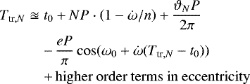 Mathematical equation: \begin{eqnarray*}T_{\textrm{tr},N} & \approxeq & t_0 + N P \cdot \left(1 - \dot{\omega} / n \right) + \frac{\vartheta_N P}{2 \pi} \\ \nonumber &&-\, \frac{eP}{\pi} \cos(\omega_0 + \dot{\omega} (T_{\textrm{tr},N} - t_0)) \\ \nonumber &&+\, \mathrm{{higher~order~terms~in~eccentricity}} \end{eqnarray*}
