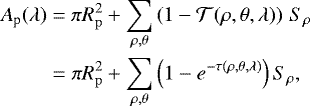 Mathematical equation: \begin{align*} A_{\textrm{p}}(\lambda)&=\pi R_{\mathrm{p}}^2+ \sum_{\rho,\theta}\left(1-\mathcal{T}(\rho,\theta,\lambda)\right)\,S_{\rho}\nonumber\\ &=\pi R_{\mathrm{p}}^2+ \sum_{\rho,\theta}\left(1-e^{-\tau (\rho,\theta,\lambda)}\right)S_{\rho}, \end{align*}
