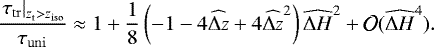 Mathematical equation: \begin{align*} \frac{\left. \tau_{\mathrm{tr}} \right|_{\z_{\mathrm{t}}>z_{\mathrm{iso}}}}{\tau_{\mathrm{uni}}}\approx 1+\frac{1}{8}\left(-1-4\widehat{\Delta z}+4\widehat{\Delta z}^2 \right) \widehat{\Delta H}^2 + \mathcal{O}(\widehat{\Delta H}^4). \end{align*}