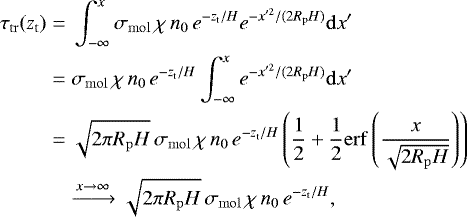 Mathematical equation: \begin{align*} \tau_{\mathrm{tr}}(\z_{\mathrm{t}}) =&\;\int_{-\infty}^{x} \sigma_{\mathrm{mol}} \,\chi\, \ngas_0\,e^{-\z_{\mathrm{t}}/H} e^{-x'^2/(2 R_{\mathrm{p}} H)} \mathrm{d} x'\nonumber\\ =&\;\sigma_{\mathrm{mol}}\,\chi \,\ngas_0\, e^{-\z_{\mathrm{t}}/H} \int_{-\infty}^{x} e^{-x'^2/(2 R_{\mathrm{p}} H)} \mathrm{d} x'\nonumber\\ =&\;\sqrt{2\pi R_{\mathrm{p}} H}\,\sigma_{\mathrm{mol}}\,\chi \,\ngas_0\, e^{-\z_{\mathrm{t}}/H} \left(\frac{1}{2}+\frac{1}{2}\mathrm{erf}\left(\frac{x}{\sqrt{2 R_{\mathrm{p}} H}}\right)\right) \nonumber\\ &\xrightarrow{x\rightarrow\infty}\sqrt{2\pi R_{\mathrm{p}} H}\,\sigma_{\mathrm{mol}}\,\chi \,\ngas_0\, e^{-\z_{\mathrm{t}}/H},\end{align*}