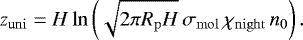 Mathematical equation: \begin{align*} \z_{\mathrm{uni}}=H \ln\left(\sqrt{2\pi R_{\mathrm{p}} H}\,\sigma_{\mathrm{mol}}\,\chi_{\mathrm{night}} \,\ngas_0 \right). \end{align*}