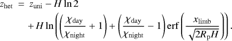 Mathematical equation: \begin{eqnarray*} z_{\mathrm{het}}\,&=&\,z_{\mathrm{uni}}-H\ln 2 \nonumber\\ &&+\,H \ln\left(\left(\frac{\chi_{\mathrm{day}}}{\chi_{\mathrm{night}}}+1\right)+\left(\frac{\chi_{\mathrm{day}}}{\chi_{\mathrm{night}}}-1\right)\mathrm{erf}\left(\frac{\x_{\mathrm{limb}}}{\sqrt{2 R_{\mathrm{p}} H}}\right)\right). \end{eqnarray*}