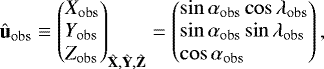 Mathematical equation: \begin{align*} \hat{\mathbf{u}}_{\mathrm{obs}} \equiv\left(\begin{array}{@{}l@{}}X_{\mathrm{obs}} \\ Y_{\mathrm{obs}} \\ Z_{\mathrm{obs}} \end{array}\right)_{\hat{\mathbf{X}},\hat{\mathbf{Y}},\hat{\mathbf{Z}}} = \left(\begin{array}{@{}l@{}} \sin \alpha_{\mathrm{obs}} \cos \lambda_{\mathrm{obs}} \\ \sin \alpha_{\mathrm{obs}} \sin \lambda_{\mathrm{obs}} \\ \cos \alpha_{\mathrm{obs}} \end{array}\right),\end{align*}