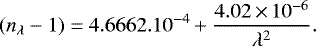 Mathematical equation: \begin{align*} (n_{\lambda}-1)=4.6662.10^{-4}+\frac{4.02{\,\times\,}10^{-6}}{\lambda^2}. \end{align*}