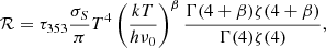 Mathematical equation: $$ \begin{aligned} \mathcal{R} = \tau _{353} \frac{\sigma _{S}}{\pi } T^{4} \left(\frac{kT}{h\nu _{0}} \right)^{\beta } \frac{\Gamma (4 + \beta ) \zeta (4 + \beta )}{\Gamma (4) \zeta (4)}, \end{aligned} $$