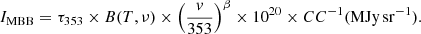 Mathematical equation: $$ \begin{aligned} I_{\rm {MBB}} = \tau _{353} \times B(T, \nu ) \times \left(\frac{v}{353}\right)^{\beta } \times 10^{20} \times CC^{-1} \mathrm{{(MJy\,sr^{-1})}}. \end{aligned} $$