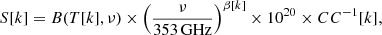 Mathematical equation: $$ \begin{aligned} S[k] = B(T[k], \nu ) \times \left(\frac{\nu }{353\, \mathrm{GHz}}\right)^{\beta [k]} \times 10^{20} \times CC^{-1}[k], \end{aligned} $$