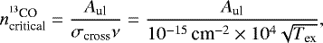 Mathematical equation: \begin{equation*} n_{\textrm{critical}}^{{}^{13}\textrm{CO}} = \frac{A_{\textrm{ul}}}{\sigma_{\textrm{cross}} \nu} = \frac{A_{\textrm{ul}}}{10^{-15}\,\textrm{cm}^{-2} \times 10^4 \sqrt{T_{\textrm{ex}}}}, \end{equation*}