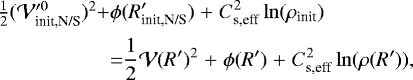 Mathematical equation: \begin{equation*} \begin{array}{@{}r@{}c@{}l@{}} \frac{1}{2}(\mathcal{V}_{\textrm{init,N/S}}'^0)^2\; &\mathalpha{+}&\displaystyle \phi(R_{\textrm{init,N/S}}')\; \mathalpha{+} \;C_{\textrm{s,eff}}^2 \ln(\rho_{\textrm{init}})\\[6pt] &&\displaystyle \mathalpha{=} \frac{1}{2}\mathcal{V}(R')^2\; \mathalpha{+}\; \phi(R')\; \mathalpha{+}\; C_{\textrm{s,eff}}^2 \ln(\rho(R')), \end{array} \end{equation*}