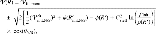 Mathematical equation: \begin{eqnarray*} &&\hspace*{-6pt} \mathcal{V}(R)\;\mathalpha{=}\;\mathcal{V}_{\textrm{filament}}\; \nonumber\\ &&\!\!\!\quad \mathalpha{\pm}\;\sqrt{2\left[\frac{1}{2}(\mathcal{V}_{\textrm{init,N/S}}'^0)^2 \;\mathalpha{+}\; \phi(R_{\textrm{init,N/S}}')\;\mathalpha{-}\;\phi(R') \;\mathalpha{+}\; C_{\textrm{s,eff}}^2 \ln \left(\frac{\rho_{\textrm{init}}}{\rho(R')}\right)\right]}\nonumber\\ &&\;\; \mathalpha{\times} \;\cos(\theta_{\textrm{N/S}}), \end{eqnarray*}