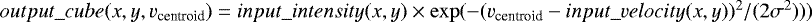Mathematical equation: $output\_cube(x,y,v_{\textrm{centroid}}) = input\_intensity(x,y) \times \exp(-(v_{\textrm{centroid}}-input\_velocity(x,y))^2/(2\sigma^2)))$