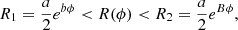 Mathematical equation: $$ \begin{aligned} R_1 = \frac{a}{2}e^{b\phi } < R(\phi ) < R_2 = \frac{a}{2}e^{B\phi }, \end{aligned} $$