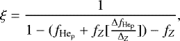 Mathematical equation: \begin{equation*} \xi = \frac{1}{1-(f_{\textrm{He}_{\textrm{p}}}+f_Z[\frac{\Delta f_{\textrm{He}_{\textrm{p}}}}{\Delta _Z}])-f_Z}, \end{equation*}