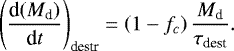 Mathematical equation: \begin{equation*} \left(\frac{\textrm{d}(M_{\textrm{d}})}{\textrm{d}t}\right)_{\textrm{destr}}=\left(1-f_c\right) \frac{M_{\textrm{d}}}{\tau_{\textrm{dest}}} .\end{equation*}