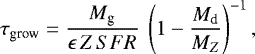 Mathematical equation: \begin{equation*} \tau_{\textrm{grow}} = \frac{M_{\textrm{g}}}{\epsilon \, Z \, SFR}\ \left(1 - \frac{M_{\textrm{d}}}{M_Z}\right)^{-1},\end{equation*}