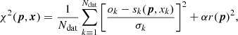 Mathematical equation: $$ \begin{aligned} \chi ^2 ({\boldsymbol{p}}, {\boldsymbol{x}})= \frac{1}{N_{\rm dat}} \sum _{k=1}^{N_{\rm dat}} \bigg [\frac{o_k - s_k({\boldsymbol{p}},x_k)}{\sigma _k} \bigg ]^2 + \alpha r({\boldsymbol{p}})^2, \end{aligned} $$