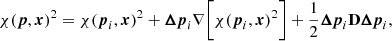 Mathematical equation: $$ \begin{aligned} \chi ({\boldsymbol{p}}, {\boldsymbol{x}})^2 = \chi ({\boldsymbol{p}}_i, {\boldsymbol{x}})^2 + {{\boldsymbol{\Delta {p}}}_{i}} \nabla \bigg [ \chi ({\boldsymbol{p}}_i, {\boldsymbol{x}})^2\bigg ] + \frac{1}{2}{{\boldsymbol{\Delta {p}}}_{i}} \mathbf D {{\boldsymbol{\Delta {p}}}_{i}}, \end{aligned} $$